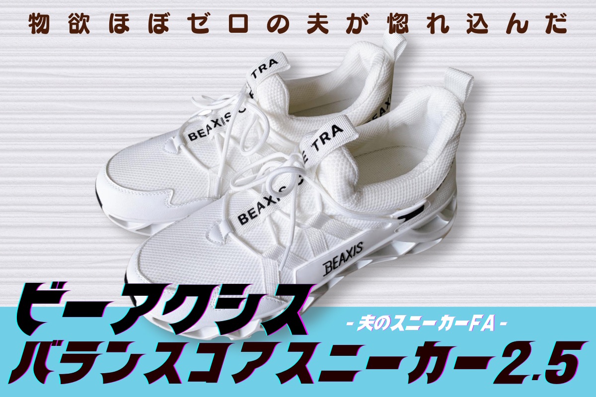 夫のスニーカーのFA】物欲ほぼゼロの夫が惚れ込んだビーアクシスの